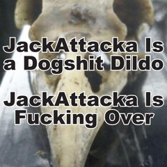 JackAttacka Is a Dogshit Dildo