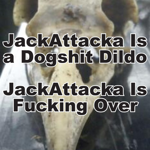 JackAttacka Is a Dogshit Dildo