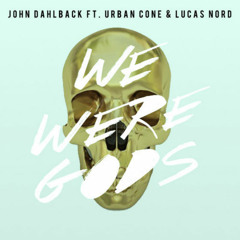 John Dahlback feat. Urban Cone & Lucas Nord - We Were Gods (Lucas Vayne Private Edit)