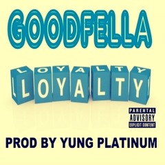 LOYALTY   BY  GOODFELLA PROD BY YUNG PLATINUM