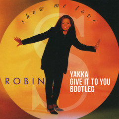 Robin S - Show Me Love (Yakka Give It To You Bootleg)[FREE DOWNLOAD]