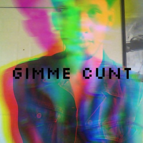 GIMME CUNT