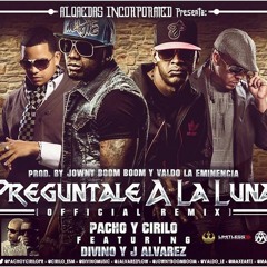 Pacho & Cirilo Ft. Divino & J. Alvarez - Preguntale A La Luna (O. Remix)