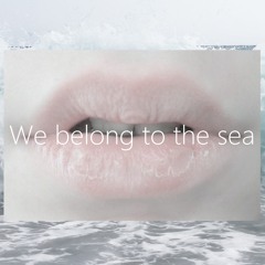 We Belong To The Sea (Edited)