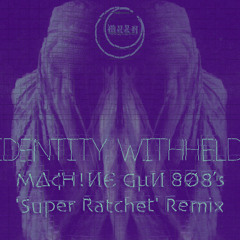 IDENTITY WITHHELD (M∆¢H!ИЄ GµИ 8Ø8's 'Super Ratchet' Remix)