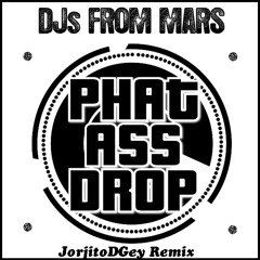 DJ's From Mars - Phat Ass Drop (JorjitoDGey Remix) [PREVIEW]