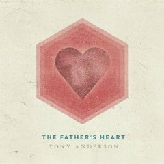 Tony Anderson   The Father's Heart