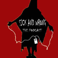 Sick And Wrong Podcast 403