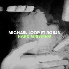 Michael Loop ft Robjn - Hard Grieving (LP Mix) (ft Toby Dylan)