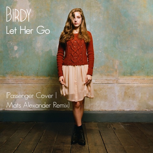 Birdy - Let Her Go (Passenger Cover | Mats Alexander Bootleg Remix)