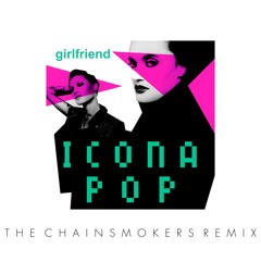 Icona Pop - Girlfriend (The Chainsmokers Remix)