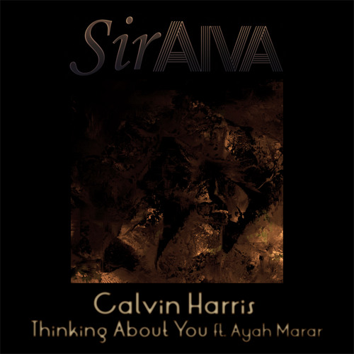 Calvin Harris - Thinking About You Ft. Ayah Marar (SirAiva Remix)