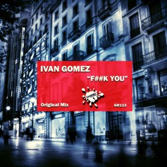Ivan Gomez - F##k You (Original Mix) SC PREVIEW /GR113 / REL DATE 6-12-2013