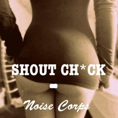NOISE CORPS - Shout Chick. ( Club Track/Electro. )
