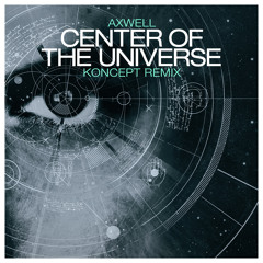 Axwell - Center Of The Universe (Koncept Remix) (Zane Lowe BBC Radio 1 Premiere)