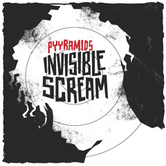 PYYRAMIDS - Invisible Scream