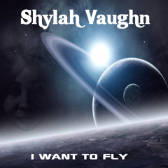 Shylah Vaughn- "I Want To Fly"