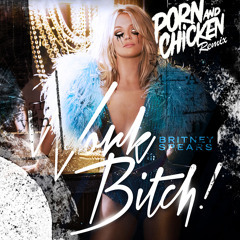 Britney Spears - Work Bitch (Porn And Chicken Remix)