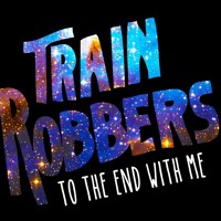 Train Robbers - To The End With Me