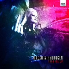 W4cko & Hydrogen - Turn Me Up (Free Release)