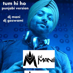 Tum Hi Ho ( Panjabi Version) DJ Mani & DJ Goswami Remix