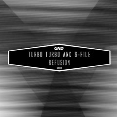 Turbo Turbo & S-File - Refusion [GND Records]