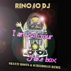 Rino(IO)DJ - I Am Not Your Juke Box (Shanti Roots & Scheibosan Remix)