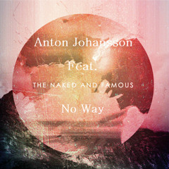 Anton Johansson Feat.The Naked And Famous - No Way (Original Mix)