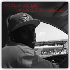 No Play - My Life- Produced by-thathUgBEat