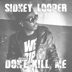 SIDNEY LOOPER - DONT KILL ME