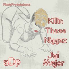 Killin These Niggaz - a.D.p ft. Jai Major