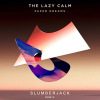 The Lazy Calm - Paper Dreams (Slumberjack Remix)