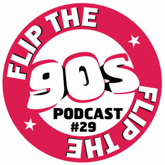 Flip The 90s Podcast #29