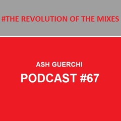 Ash Guerchi - #THE REVOLUTION OF THE MIXES - PODCAST #67