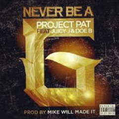 Never Be A G-Project Pat Feat. Juicy J & Doe B