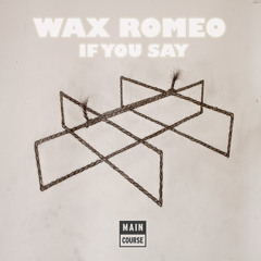 Wax Romeo - If You Say (SNACKS.014 // Main Course)