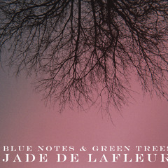 Jade de LaFleur presents "Blue Notes And Green Trees"