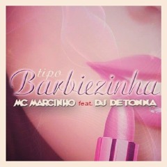 MC MARCINHO ft DJ DETONNA - TIPO BARBIEZINHA