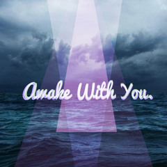 Awake With You.