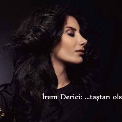 Stream İrem Derici - Sevgi Olsun Taştan Olsun by ELif Kaya | Listen online  for free on SoundCloud