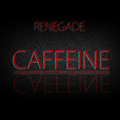 RENEGADE- CAFFEINE (ORIGINAL MIX)