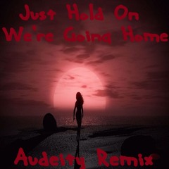 Just Hold On We're Going Home (Audeity Remix)