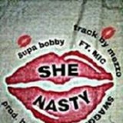 "SHE NASTY" Supa Bobby ft Mic Swagger