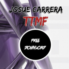 Josue Carrera - TTMF (Original Mix)   [FREE DOWNLOAD]