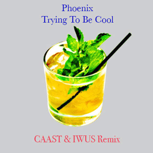 Phoenix - Trying To Be Cool (CAAST & I Want Un Smoothie Remix)