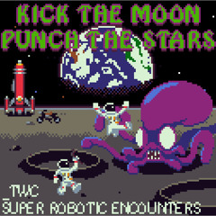 Kick The Moon, Punch The Stars (Super Robotic Encounters & __twc)