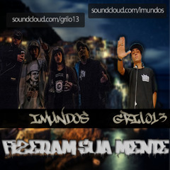 IMUNDOS E GRILO13 - FIZERAM SUA MENTE