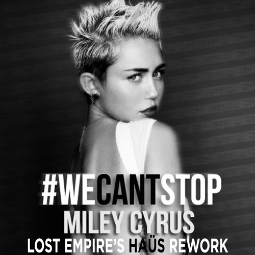 Miley Cyrus - We Cant Stop (Lost Empire's This is our Haüs Rework)