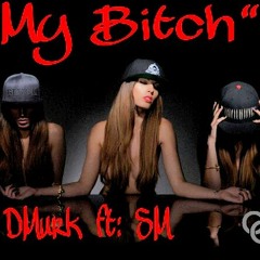 "My Bitch" By: DMurk ft SM