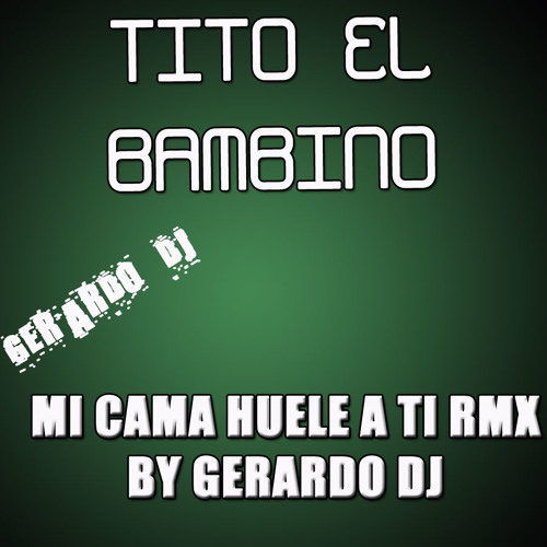 Stream Tito El Bambino - Mi Cama Huele A Ti RMX GerardoDJ by Gerard Arbues  | Listen online for free on SoundCloud